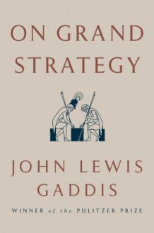 On Grand Strategy - John Lewis Gaddis