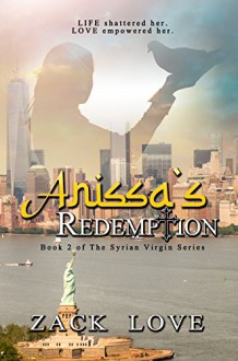 Anissa's Redemption: A Young Woman's Saga from War in Syria to Love in NY Continues (The Syrian Virgin Series Book 2) - Zack Love