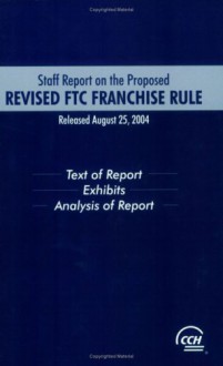 Staff Report on the Proposed Revised Ftc Franchise Rule - CCH Incorporated, John W. Arden, David J. Kaufmann