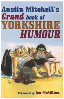 Austin Mitchell's Grand Book Of Yorkshire Humour - Austin Mitchell