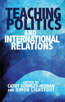 Teaching Politics and International Relations - Cathy Gormley-Heenan, Simon Lightfoot