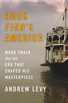 By Andrew Levy Huck Finn's America: Mark Twain and the Era That Shaped His Masterpiece [Hardcover] - Andrew Levy