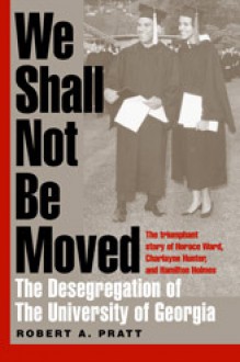 We Shall Not Be Moved: The Desegregation of the University of Georgia - Robert A. Pratt