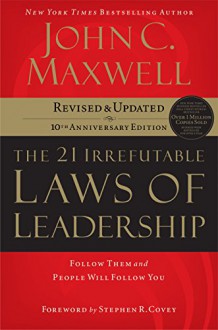 The 21 Irrefutable Laws of Leadership: Follow Them and People Will Follow You - John C. Maxwell