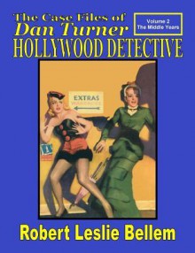 The Case Files of Dan Turner Hollywood Detective - Robert Leslie Bellem