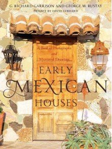 Early Mexican Houses: A Book of Photographs and Measured Drawings - G. Richard Garrison, George W Rustay, David Gebhard