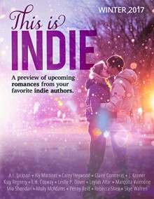 THIS IS INDIE: Winter 2017 - Katy Regnery, Mia Sheridan, AL Jackson, Carey Heywood, Leylah Attar, Molly McAdams, Rebecca Shea, J. Kenner, Katy Regnery