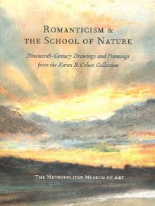 Romanticism & the School of Nature: Nineteenth-Century Drawings and Paintings from the Karen B. Cohen Collection - Colta Ives, Colta Es, Elizabeth E. Barker