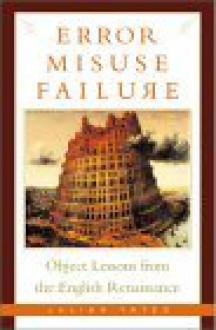 Error, Misuse, Failure: Object Lessons From The English Renaissance - Julian Yates