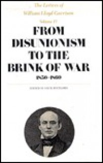 The Letters of William Lloyd Garrison, Volume IV: From Disunionism to the Brink of War: 1850-1860 - William Lloyd Garrison, Louis Ruchames