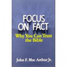 Focus on Fact: Why You Can Trust the Bible - John F. MacArthur Jr.