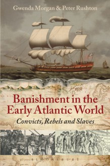 Banishment in the Early Atlantic World: Convicts, Rebels and Slaves - Gwenda Morgan, Peter Rushton