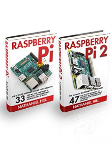 Raspberry Pi & Raspberry Pi 2 Box Set: The Ultimate Beginner's Guide To Raspberry Pi And Raspberry Pi2 - 80 Step-by-Step Raspberry Pi Projects, With Additional Advanced Tips & Tricks! - Nathaniel Hill