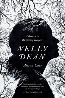 Nelly Dean: A Return to Wuthering Heights - Alison Case