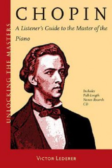 Chopin - A Listener's Guide to the Master of the Piano: Unlocking the Masters Series - Victor Lederer, Frédéric Chopin