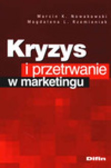 Kryzys i przetrwanie w marketingu - Marcin Nowakowski, Magdalena Rzemieniak