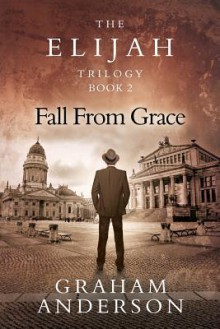 The Elijah Trilogy Book Two: Fall from Grace - Graham Anderson