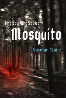 The Boy Who Spoke Mosquito - Norman Crane