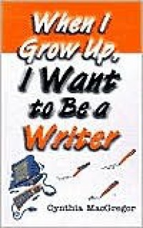 When I Grow Up, I Want To Be A Writer (Millennium Generation Series) (Millennium Generation Series) - Cynthia MacGregor