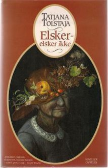 Elsker, elsker ikke - Tatjana Tolstaja