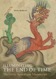 Illuminating the End of Time: The Getty Apocalypse Manuscript - Nigel J. Morgan