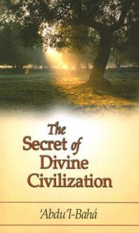 The Secret of Divine Civilization - Abdu'l-Bahá, Marzieh Gail