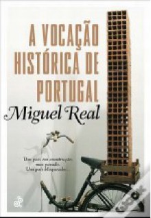 A Vocação Histórica de Portugal - Miguel Real