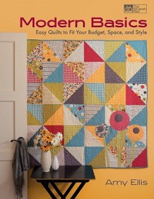 Modern Basics: Easy Quilts to Fit Your Budget, Space, and Style - Amy Ellis