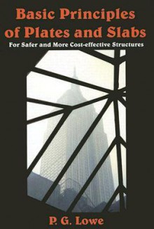 Basic Principles of Plates and Slabs: For Safer and More Cost Effective Structures - Peter Lowe