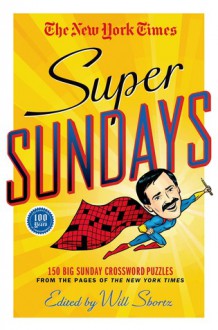 The New York Times Super Sundays: 150 Big Sunday Crossword Puzzles from the Pages of The New York Times - The New York Times, Will Shortz