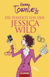 Die perfekte Ehe der Jessica Wild - Gemma Townley