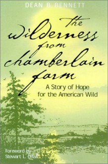 The Wilderness from Chamberlain Farm: A Story Of Hope For The American Wild - Dean B. Bennett, Stewart L. Udall