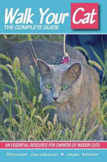 Walk Your Cat: The Complete Guide - Jean Miller, Steven Jacobson