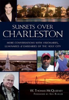 Sunsets over Charleston: More Conversations with Visionaries, Luminaries, and Emissaries of the Holy City - W. Thomas McQueeney