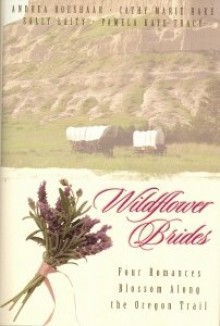 Wildflower Brides: The Wedding Wagon/A Bride For The Preacher/Murder Or Matrimony/Bride In The Valley (Inspirational Romance Collection) - Cathy Marie Hake, Pamela Kaye Tracy, Sally Laity