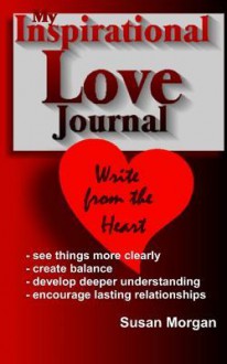 My Inspirational Love Journal: Write from the Heart - Susan Morgan