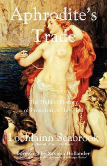 Aphrodite's Trade: The Hidden History of Prostitution Unveiled - Lochlainn Seabrook