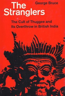 The Stranglers: The Cult of Thuggee & its Overthrow in British India - George Bruce