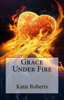 Grace Under Fire - Katie Roberts