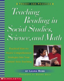 Teaching Reading in Social Studies, Science, and Math: Practical Ways to Weave Comprehension Strategies into Your Content Area Teaching - Laura Robb