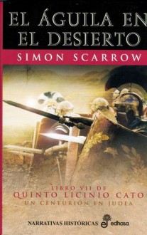 El águila en el desierto (Quinto Licinio Cato, #7) - Simon Scarrow