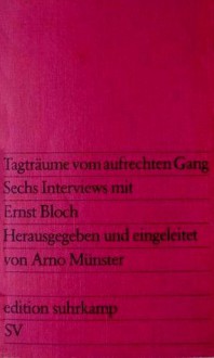 Tagträume vom aufrechten Gang - Ernst Bloch, Arno Münster