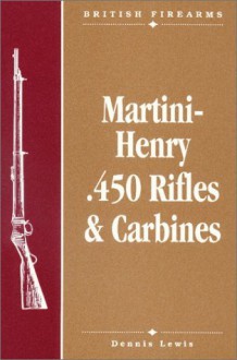 Martini-Henry .450 Rifles & Carbines - Dennis Lewis