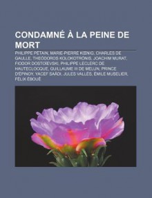 Condamn La Peine de Mort: Philippe P Tain, Marie-Pierre K Nig, Charles de Gaulle, the Doros Kolokotr NIS, Joachim Murat, Fiodor Dosto Evski - Source Wikipedia