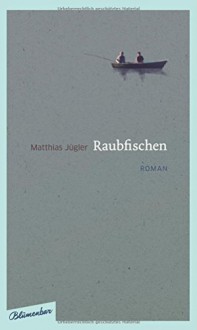 Raubfischen: Roman - Matthias Jügler