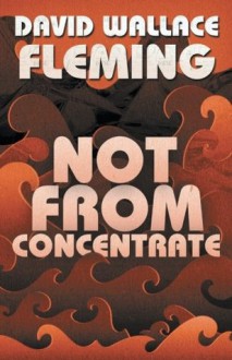 Not from Concentrate - David Wallace Fleming