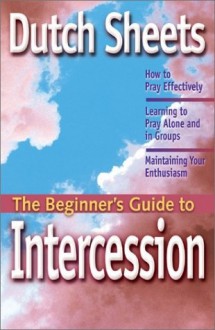 The Beginner's Guide to Intercession - Dutch Sheets