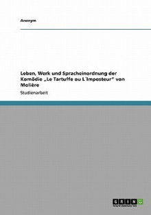 Leben, Werk Und Spracheinordnung Der Kom Die Le Tartuffe Ou L Imposteur" Von Moli Re - Anonymous