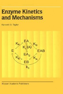 Enzyme Kinetics and Mechanisms - Kenneth Taylor, Xi-Ren Cao