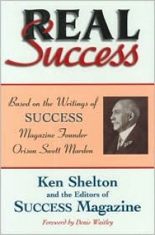 Real Success Based on the Writings of Success Magazine Founder Orison Swett Marden - Ken Shelton